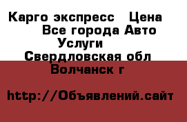 Карго экспресс › Цена ­ 100 - Все города Авто » Услуги   . Свердловская обл.,Волчанск г.